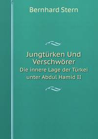 Jungtrken Und Verschwrer. Die innere Lage der Trkei unter Abdul Hamid II