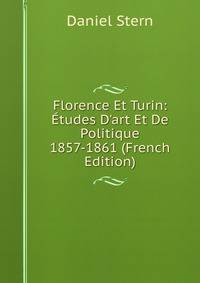 Florence Et Turin: ?tudes D'art Et De Politique 1857-1861 (French Edition)