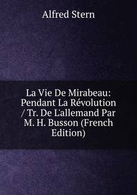 La Vie De Mirabeau: Pendant La R?volution / Tr. De L'allemand Par M. H. Busson (French Edition)