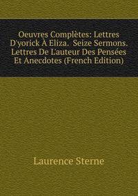 Oeuvres Compl?tes: Lettres D'yorick ? Eliza. Seize Sermons. Lettres De L'auteur Des Pens?es Et Anecdotes (French Edition)