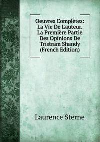 Oeuvres Compl?tes: La Vie De L'auteur. La Premi?re Partie Des Opinions De Tristram Shandy (French Edition)