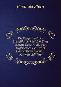 Die Kaufmannische Buchfuhrung Und Der Erste Absatz Des Art. 28. Des Allgemeinen Deutschen Handelsgesetzbuches . (German Edition)