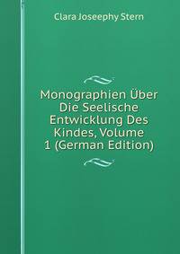 Monographien Uber Die Seelische Entwicklung Des Kindes, Volume 1 (German Edition)
