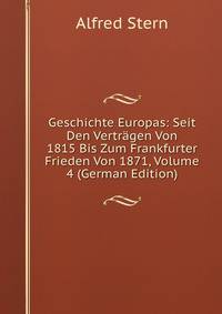Geschichte Europas: Seit Den Vertragen Von 1815 Bis Zum Frankfurter Frieden Von 1871, Volume 4 (German Edition)