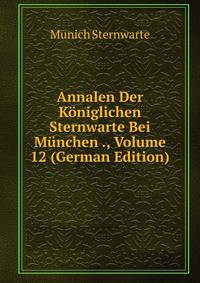 Annalen Der Koniglichen Sternwarte Bei Munchen ., Volume 12 (German Edition)