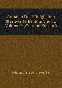 Annalen Der Koniglichen Sternwarte Bei Munchen ., Volume 9 (German Edition)