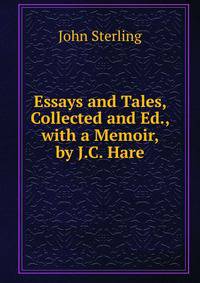 Essays and Tales, Collected and Ed., with a Memoir, by J.C. Hare