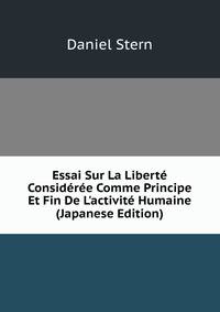 Essai Sur La Libert? Consid?r?e Comme Principe Et Fin De L'activit? Humaine (Japanese Edition)