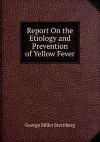 Report On the Etiology and Prevention of Yellow Fever
