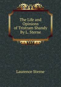 The Life and Opinions of Tristram Shandy By L. Sterne.