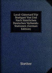Local-Gutertarif Fur Stuttgart Von Und Nach Samtlichen Deutschen Verbands-Stationen (German Edition)
