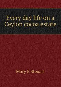 Every day life on a Ceylon cocoa estate