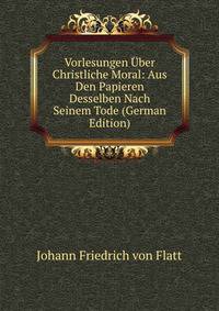 Vorlesungen Uber Christliche Moral: Aus Den Papieren Desselben Nach Seinem Tode (German Edition)