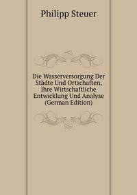 Die Wasserversorgung Der Stadte Und Ortschaften, Ihre Wirtschaftliche Entwicklung Und Analyse (German Edition)