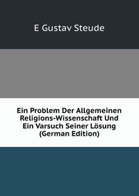 Ein Problem Der Allgemeinen Religions-Wissenschaft Und Ein Varsuch Seiner Losung (German Edition)