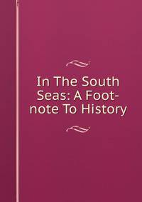 In The South Seas: A Foot-note To History