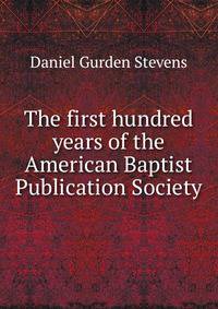 The first hundred years of the American Baptist Publication Society