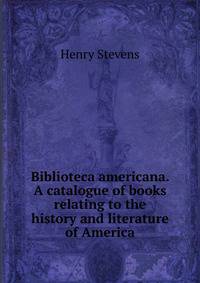 Biblioteca americana. A catalogue of books relating to the history and literature of America