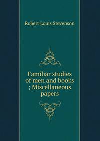 Familiar studies of men and books ; Miscellaneous papers
