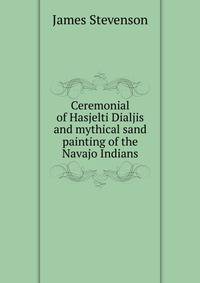 Ceremonial of Hasjelti Dialjis and mythical sand painting of the Navajo Indians