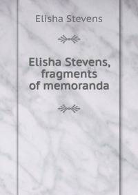 Elisha Stevens, fragments of memoranda