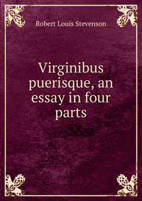 Virginibus puerisque, an essay in four parts
