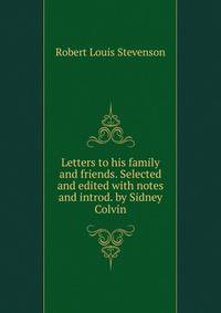 Letters to his family and friends. Selected and edited with notes and introd. by Sidney Colvin