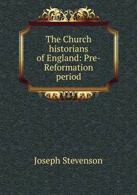 The Church historians of England: Pre-Reformation period