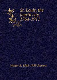 St. Louis, the fourth city, 1764-1911