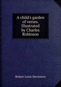 A child's garden of verses. Illustrated by Charles Robinson