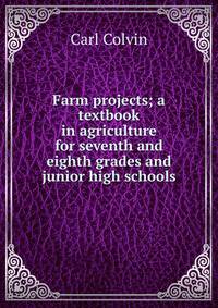 Farm projects; a textbook in agriculture for seventh and eighth grades and junior high schools