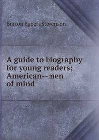 A guide to biography for young readers; American--men of mind