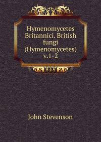 Hymenomycetes Britannici. British fungi (Hymenomycetes) v.1-2