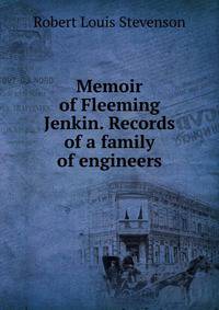 Memoir of Fleeming Jenkin. Records of a family of engineers