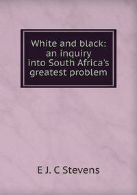 White and black: an inquiry into South Africa's greatest problem