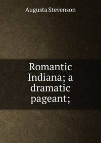 Romantic Indiana; a dramatic pageant;