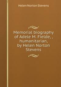 Memorial biography of Adele M. Fielde, , humanitarian, by Helen Norton Stevens