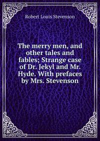 The merry men, and other tales and fables; Strange case of Dr. Jekyl and Mr. Hyde. With prefaces by Mrs. Stevenson
