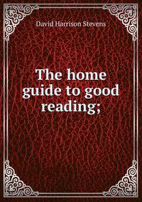 The home guide to good reading;