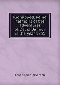 Kidnapped, being memoirs of the adventures of David Balfour in the year 1751