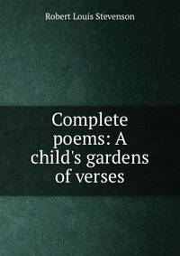Complete poems: A child's gardens of verses