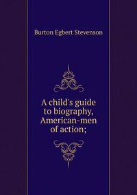 A child's guide to biography, American-men of action;