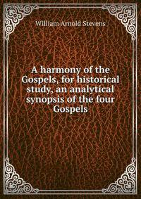 A harmony of the Gospels, for historical study, an analytical synopsis of the four Gospels