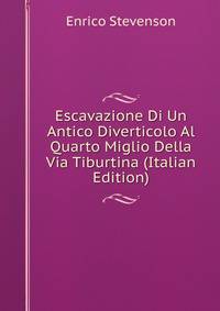 Escavazione Di Un Antico Diverticolo Al Quarto Miglio Della Via Tiburtina (Italian Edition)
