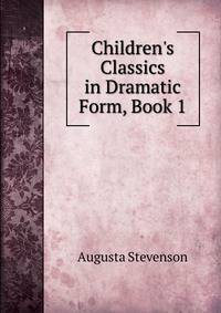 Children's Classics in Dramatic Form, Book 1