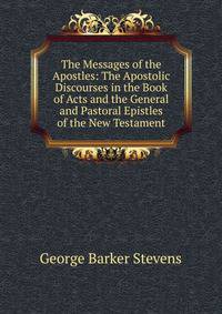 The Messages of the Apostles: The Apostolic Discourses in the Book of Acts and the General and Pastoral Epistles of the New Testament
