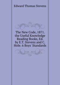 The New Code, 1871. the Useful Knowledge Reading Books, Ed. by E.T. Stevens and C. Hole. 6 Boys' Standards