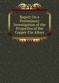 Report On a Preliminary Investigation of the Properties of the Copper-Tin Alloys