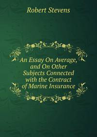 An Essay On Average, and On Other Subjects Connected with the Contract of Marine Insurance