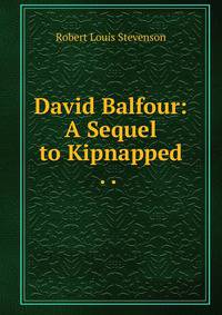 David Balfour: A Sequel to Kipnapped . . .
